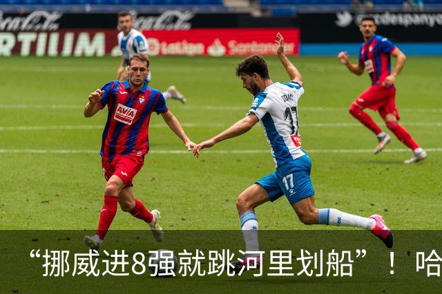 “挪威进8强就跳河里划船”！哈兰德回应鲁尼调侃：我现在就想看