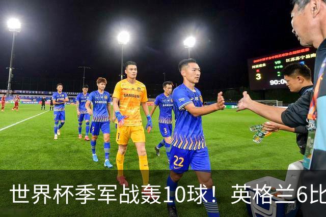 世界杯季军战轰10球！英格兰6比4险胜法国 姆巴佩21球创纪录超梅西