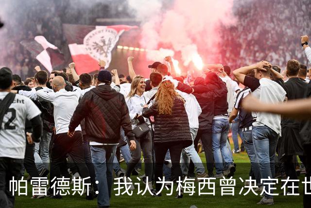 帕雷德斯：我认为梅西曾决定在世界杯决赛后告别国家队