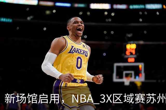 新场馆启用，NBA 3X区域赛苏州站收官