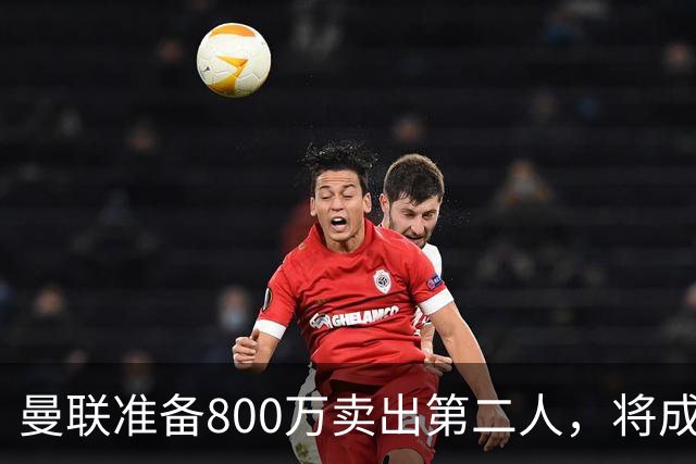 曼联准备800万卖出第二人，将成联赛纪录！拉爵甩卖小妖赚麻了