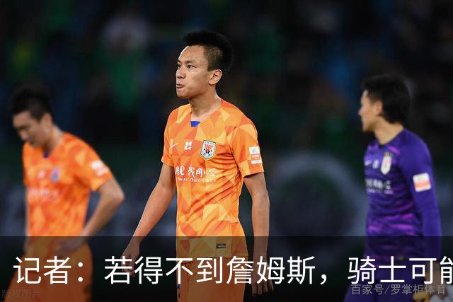 记者：若得不到詹姆斯，骑士可能用斯特鲁斯换库明加