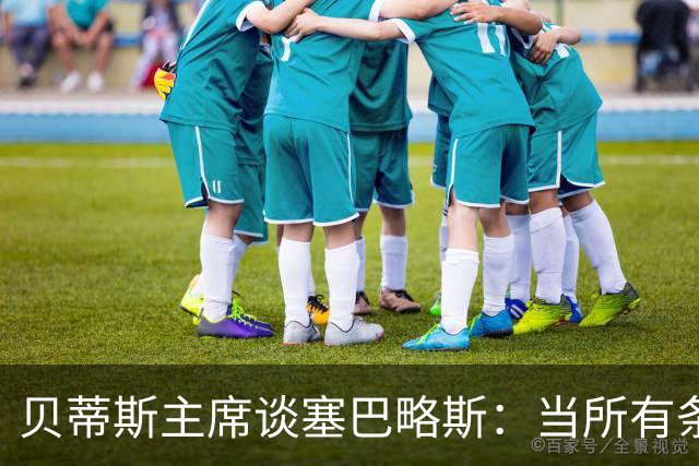 贝蒂斯主席谈塞巴略斯：当所有条件都满足时，引援才会真正发生