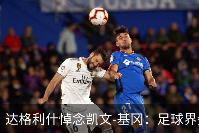 达格利什悼念凯文-基冈：足球界失去了一位真正的伟人
