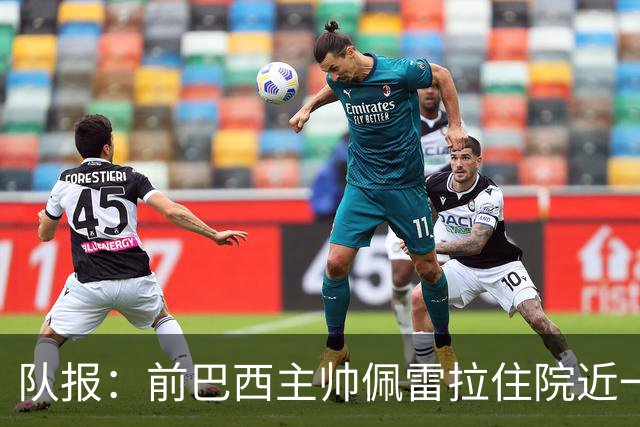 队报：前巴西主帅佩雷拉住院近一月后离开重症监护室