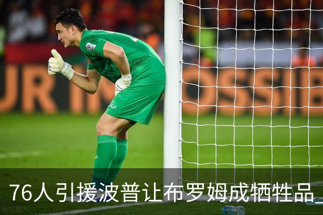 76人引援波普让布罗姆成牺牲品 寻交易无果或直接裁员腾空间