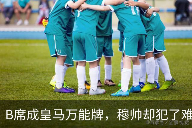 B席成皇马万能牌，穆帅却犯了难