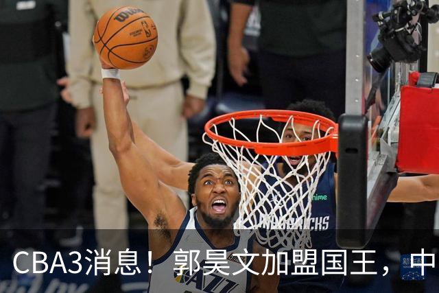 CBA3消息！郭昊文加盟国王，中国男篮抵达沈阳，杜锋观战粤BA！